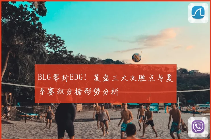 BLG零封EDG！复盘三大决胜点与夏季赛积分榜形势分析