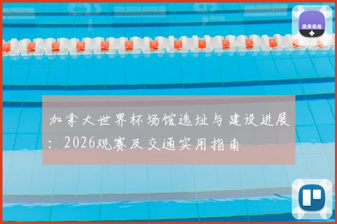加拿大世界杯场馆选址与建设进展：2026观赛及交通实用指南