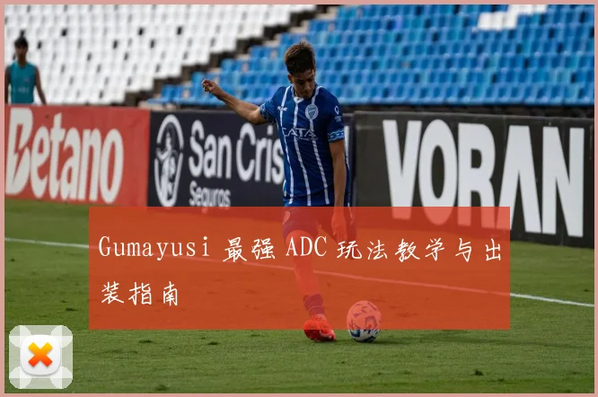 Gumayusi 最强 ADC 玩法教学与出装指南
