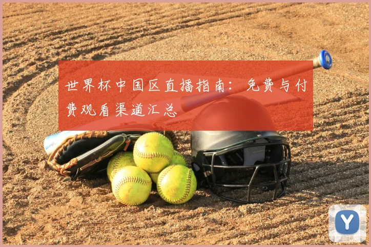 世界杯中国区直播指南：免费与付费观看渠道汇总